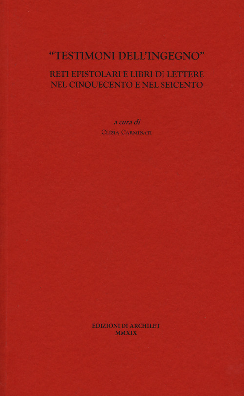 «Testimoni dell'ingegno». Reti epistolari e libri di lettere nel Cinquecento e nel Seicento