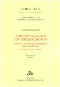 &laquo;Commercio carnale con femmina cristiana&raquo;. I processi a Graziado Portaleone ebreo mantovano (Monte San Savino, 1697-1698)