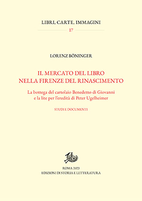 Il mercato del libro nella Firenze del Rinascimento. La bottega del cartolaio Benedetto di Giovanni e la lite per l'eredità di Peter Ugelheimer. Studi e documenti