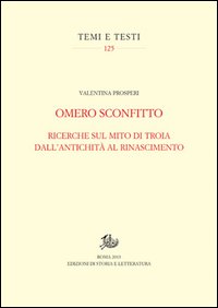 Omero sconfitto. Ricerche sul mito di Troia dall'antichit&agrave; al Rinascimento