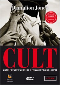 Cult. Come creare e guidare il tuo gruppo di adepti