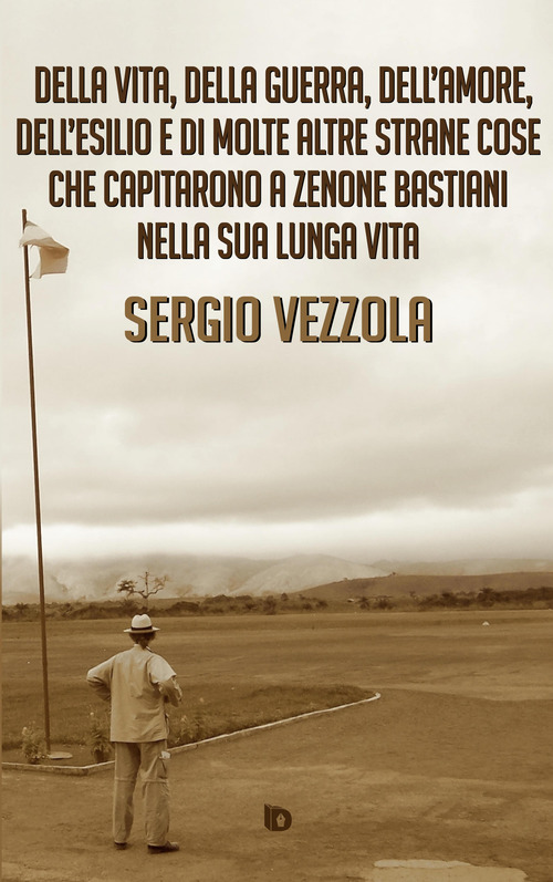 Della vita, della guerra, dell'amore, dell'esilio e di molte altre strane cose che capitarono a Zenone Bastiani nella sua lunga vita