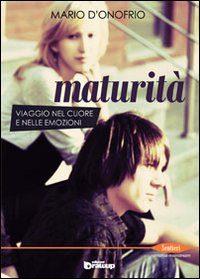 Maturit&agrave;. Viaggio nel cuore e nelle emozioni