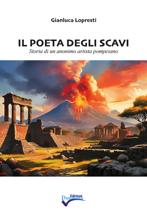 Il poeta degli scavi. Storia di un anonimo artista pompeiano