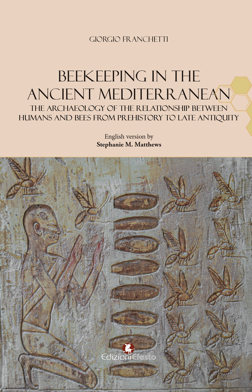 Beekeeping in the Ancient Mediterranean. The archaeology of the relationship between humans and bees from Prehistory to Late Antiquity