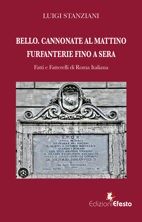 Bello. Cannonate al mattino furfanterie fino a sera. Fatti e fatterelli di Roma italiana