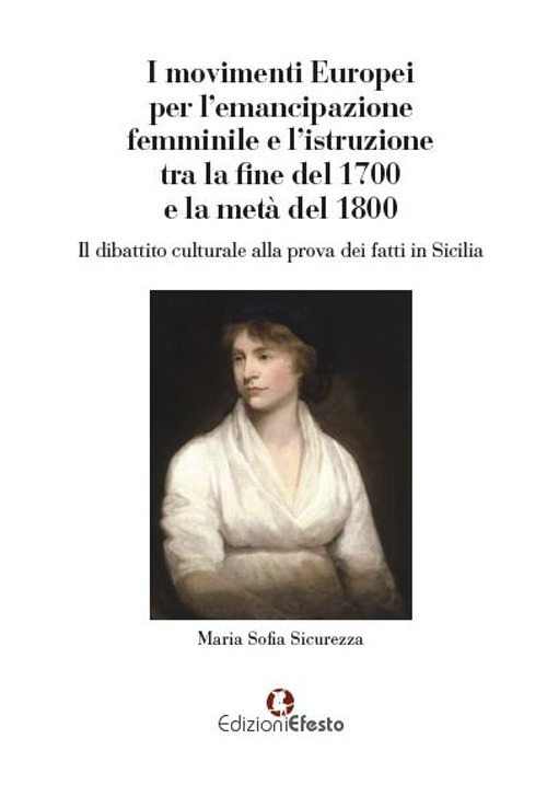 I movimenti europei per l'emancipazione femminile e l'istruzione tra la fine del 1700 e la met&agrave; del 1800. Il dibattito culturale alla prova dei fatti in Sicilia