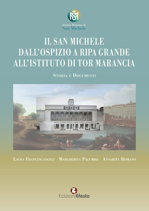 Il San Michele. Dall'ospizio a Ripa Grande all'istituto di Tor Marancia. Storia e documenti