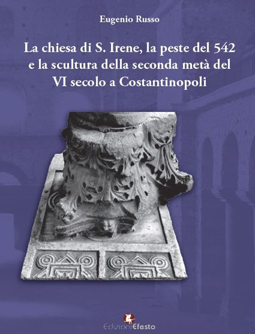 La chiesa di S. Irene, la peste del 542 e la scultura della seconda met&agrave; del VI secolo a Costantinopoli