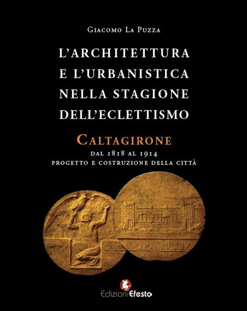 L'architettura e l'urbanistica nella stagione dell'eclettismo. Caltagirone dal 1818 al 1914, progetto e costruzione della citt&agrave;