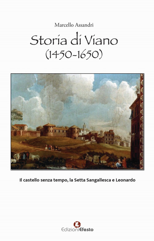 Storia di Viano (1450-1650). Il castello senza tempo, la Setta Sangallesca e Leonardo