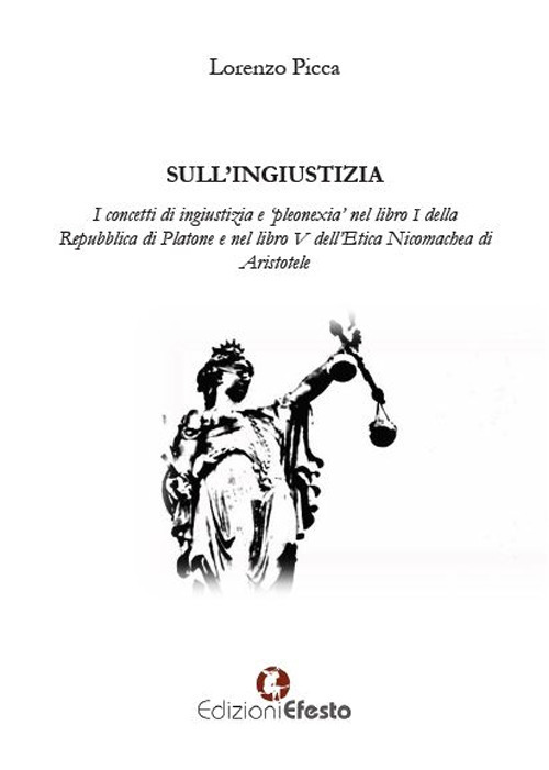 Sull'ingiustizia. I concetti di ingiustizia e &laquo;pleonexia&raquo; nel libro I della Repubblica di Platone e nel libro V dell'Etica Nicomachea di Aristotele