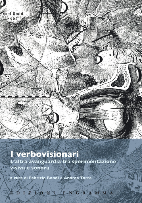 I verbovisionari. L'altra avanguardia tra sperimentazione visiva e sonora. Atti del Convegno (Pisa, Scuola Normale Superiore, 24-25 novembre 2016)