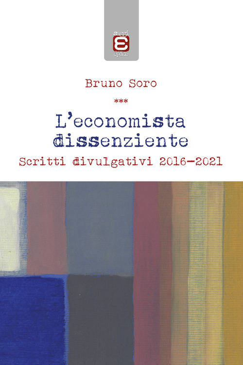 L'economista dissenziente. Scritti divulgativi 2016-2021
