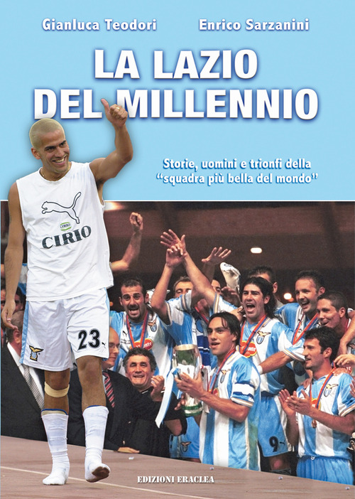 La Lazio del Millennio. Storie, uomini e trionfi della &laquo;squadra pi&ugrave; forte del mondo&raquo;
