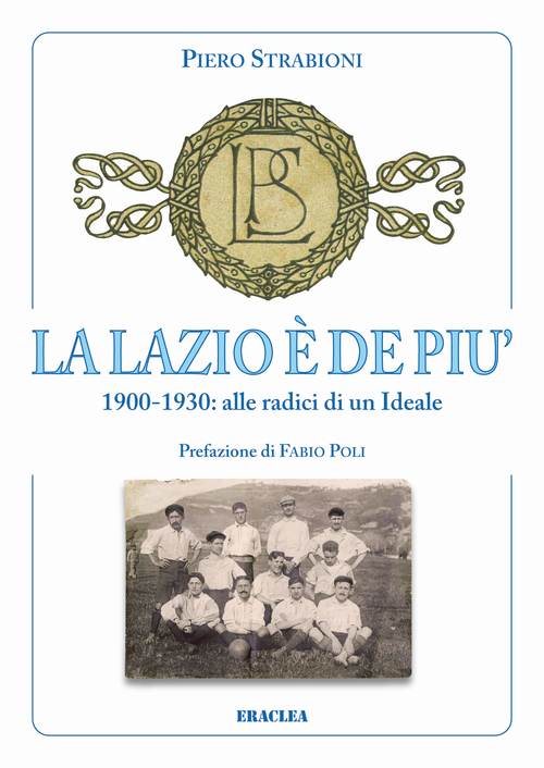 La Lazio &egrave; de pi&ugrave;. 1900-1930: alle radici di un ideale