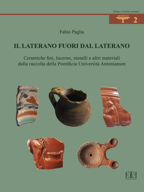 Il Laterano fuori dal Laterano. Ceramiche fini, lucerne, metalli e altri materiali dalla raccolta della Pontificia Universit&agrave; Antonianum