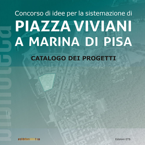 Concorso di idee per la sistemazione di Piazza Viviani a Marina di Pisa. Catalogo dei progetti
