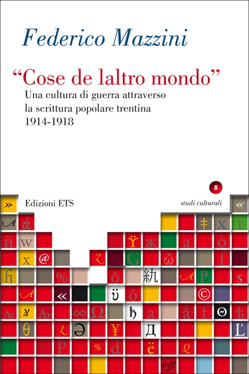 &laquo;Cose de laltro mondo&raquo;. Una cultura di guerra attraverso la scrittura popolare trentina 1914-1918