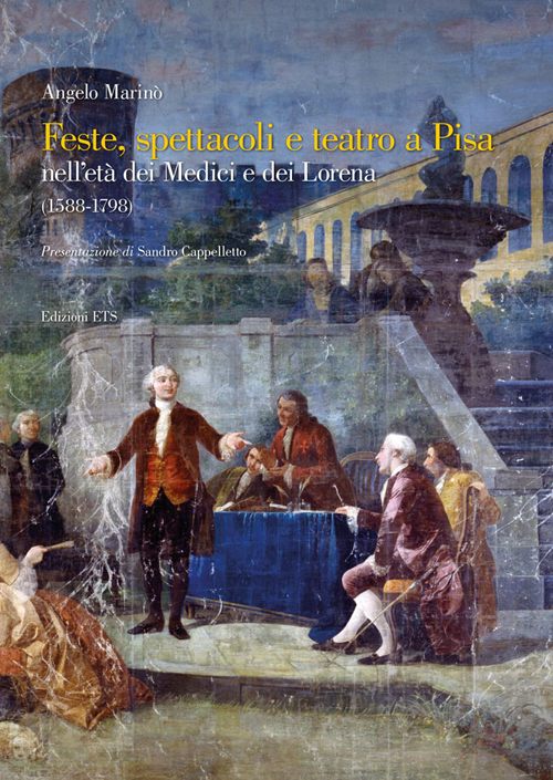 Feste spettacoli e teatro a Pisa nell'età dei Medici e dei Lorena (1588-1798)