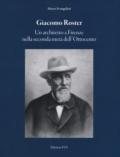 Giacomo Roster. Un architetto a Firenze nella seconda met&agrave; dell'Ottocento