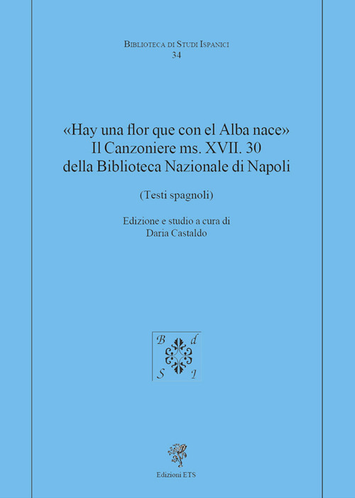 «Hay una flor que con el Alba nace». Il Canzoniere MS. XVII. 30 della Biblioteca Nazionale di Napoli (Testi spagnoli)