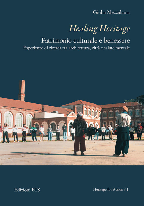 Healing Heritage. Patrimonio culturale e benessere. Esperienze di ricerca tra architettura, citt&agrave; e salute mentale