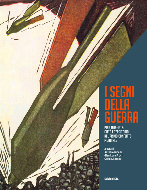 I segni della grande guerra. Pisa 1915-1918: città e territorio nel primo conflitto mondiale