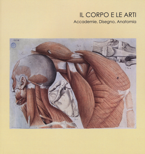 Il corpo e le arti. Accademie, disegno, anatomia. Catalogo della mostra (Carrara, 20 maggio-10 settembre 2016)