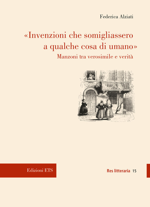 &laquo;Invenzioni che somigliassero a qualche cosa di umano&raquo;. Manzoni tra verosimile e verit&agrave;