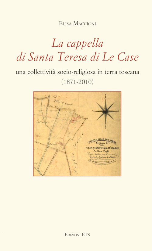 La cappella di Santa Teresa di Le Case. Una collettivit&agrave; socio-religiosa in terra toscana (1871-2010)