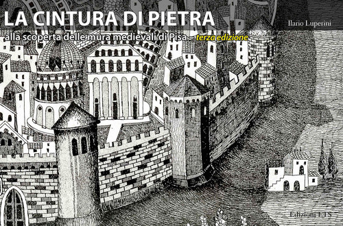 La cintura di pietra. Alla scoperta delle mura medievali di Pisa