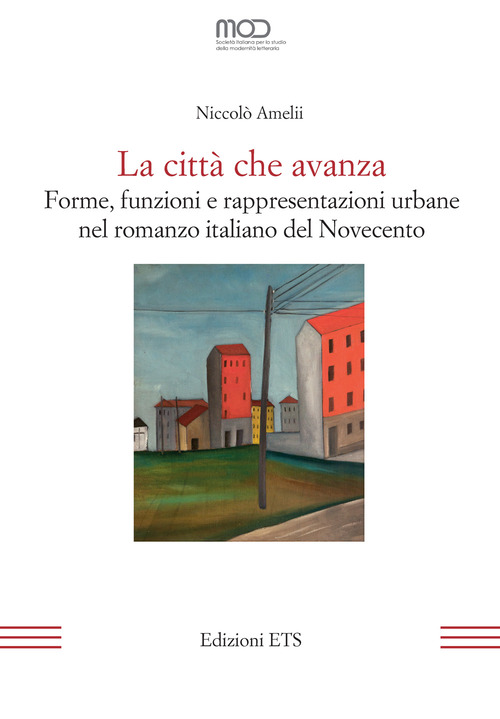 La citt&agrave; che avanza. Forme, funzioni e rappresentazioni urbane nel romanzo italiano del Novecento