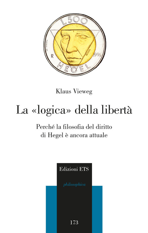 La logica della libert&agrave;. Perch&eacute; la filosofia del diritto di Hegel &egrave; ancora attuale