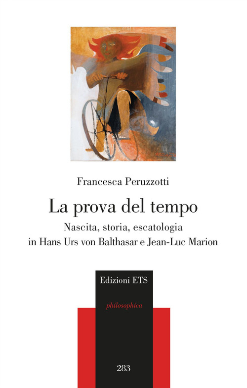La prova del tempo. Nascita, storia, escatologia in Hans Urs von Balthasar e Jean-Luc Marion