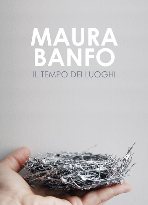 Maura Banfo. Il tempo dei luoghi. Catalogo della mostra (Carrara, 8 luglio-11 settembre 2016)