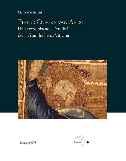 Pieter Coecke van Aelst. Un arazzo pisano e l'eredità della granduchessa Vittoria