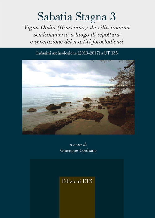 Sabatia stagna 3. Vigna Orsini (Bracciano): da villa romana semisommersa a luogo di sepoltura e venerazione dei martiri foroclodiensi. Indagini archeologiche (2013-2017) a UT 135