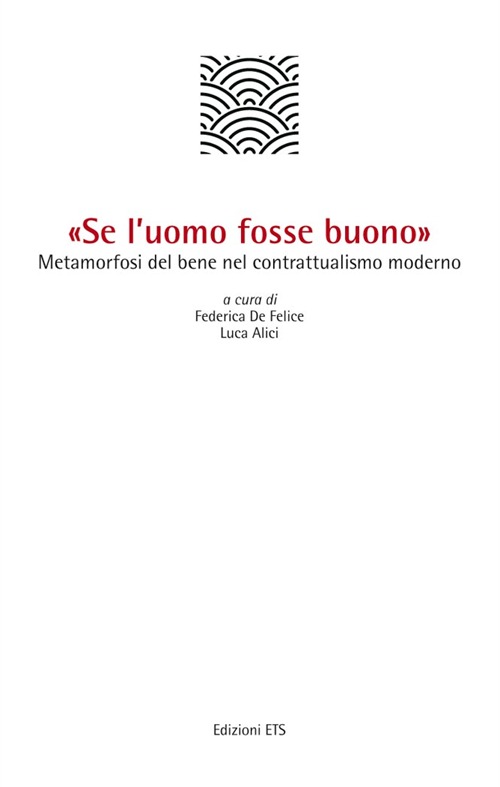 &laquo;Se l'uomo fosse buono&raquo;. Metamorfosi del bene nel contrattualismo moderno