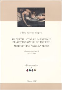 Sei duetti latini sulla passione di nostro signore Ges&ugrave; Cristo. Mottetti per Angiola Moro