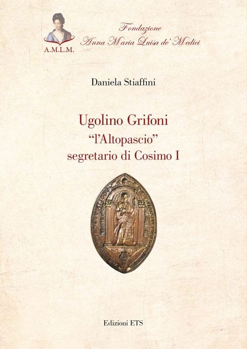 Ugolino Grifoni &laquo;l'Altopascio&raquo; segretario di Cosimo I