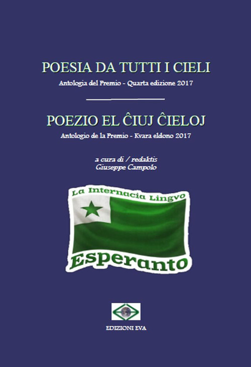 Poesia da tutti i cieli. Antologia del premio 4&ordf; edizione 2017-Poezio el ?iuj ?ieloj. Antologio de la premio 4&ordf; eldono 2017. Ediz. italiana e esperanto