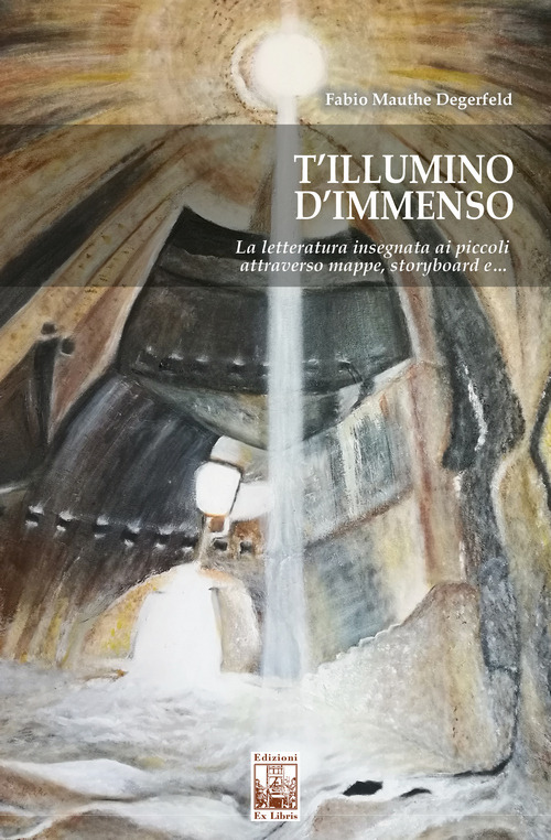 T'illumino d'immenso. La letteratura insegnata ai piccoli attraverso mappe, storyboard e...