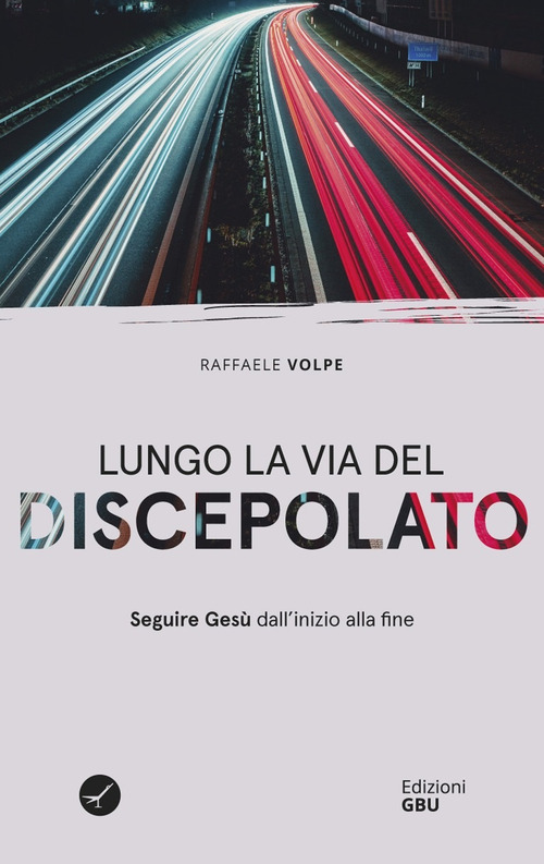 Lungo la via del discepolato. Seguire Ges&ugrave; dall'inizio alla fine