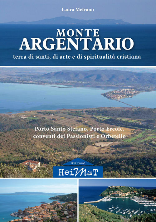 Monte Argentario. Terra di santi, di arte e di spiritualit&agrave; cristiana. Porto Santo Stefano, Porto Ercole, conventi dei Passionisti e Orbetello