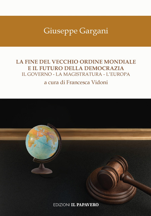 La fine del vecchio ordine mondiale e il futuro della democrazia. Il governo, la magistratura, l'Europa