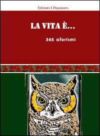 La vita &egrave;... 365 aforismi