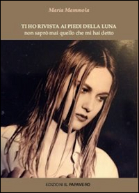 Ti ho rivista ai piedi della luna. Non sapr&ograve; mai quello che mi hai detto