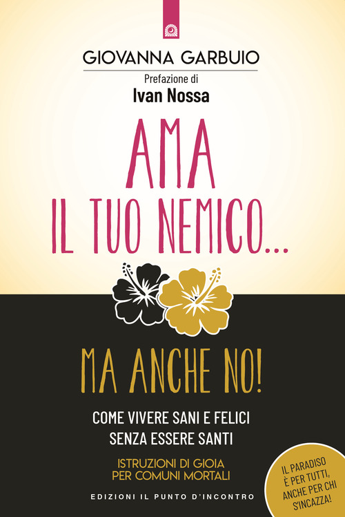 Ama il tuo nemico... ma anche no! Come vivere sani e felici senza essere santi. Istruzioni di gioia per comuni mortali