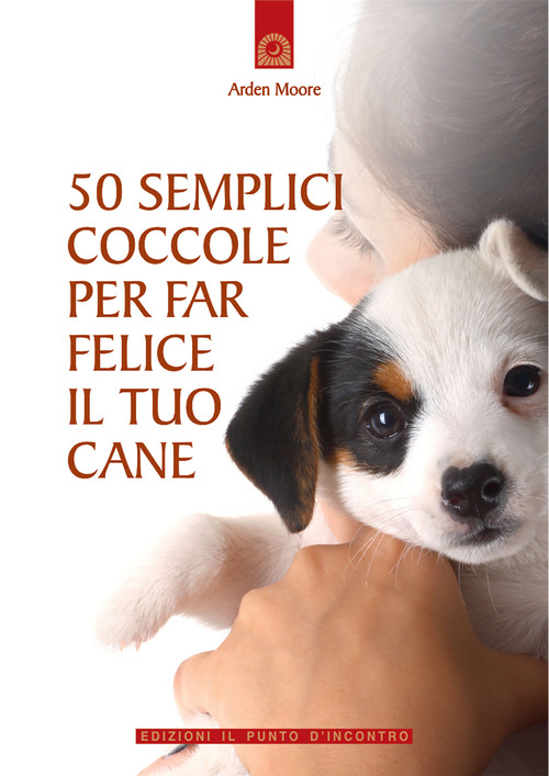 Cinquanta semplici coccole per far felice il tuo cane